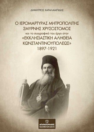 Ο Ιερομάρτυρας Μητροπολίτης Σμύρνης Χρυσόστομος Και Το Συγγραφικό Του Έργο Στην «εκκλησιαστική Αλήθεια Κωνσταντινουπόλεως» 1897-1921