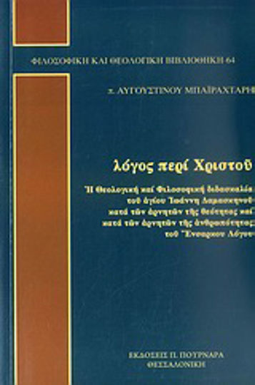 Λόγος περί Χριστού, Η θεολογική και φιλοσοφική διδασκαλία του αγίου Ιωάννη Δαμασκηνού κατά των αρνητών της θεότητας και κατά των αρνητών της ανθρωπότητας του Ένσαρκου Λόγου Λόγος περί Χριστού, Η θεολογική και φιλοσοφική διδασκαλία του αγίου Ιωάννη Δαμασκηνού κατά των αρνητών της θεότητας και κατά των αρνητών της ανθρωπότητας του Ένσαρκου Λόγου