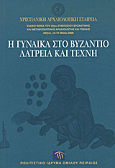 Η γυναίκα στο Βυζάντιο. Λατρεία και τέχνη, Χριστιανική Αρχαιολογική Εταιρεία: Ειδικό θέμα του 26ου συμποσίου Βυζαντινής και Μεταβυζαντινής Αρχαιολογίας και Τέχνης