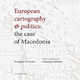 European Cartography and Politics: The Case of Macedonia, From the 25 Centuries of European cultural Tradition to the Century of Transformation