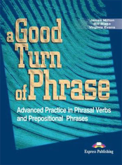 A Good Turn of Phrase Advanced Practice in Phrasal Verbs And Prepositional Phrases Student's Book