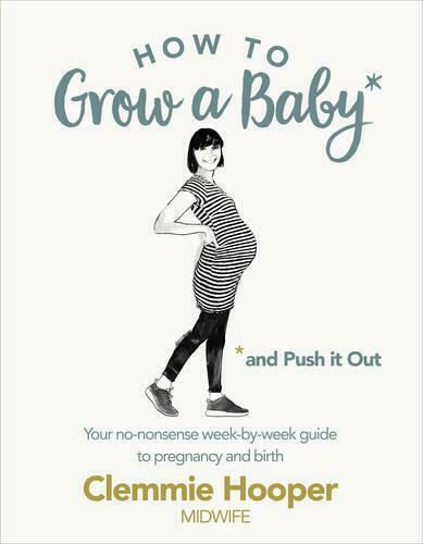 HOW TO GROW A BABY AND PUSH IT OUT: A GUIDE TO PREGNANCY AND BIRTH STRAIGHT FROM THE MIDWIFE'S MOUTH Paperback