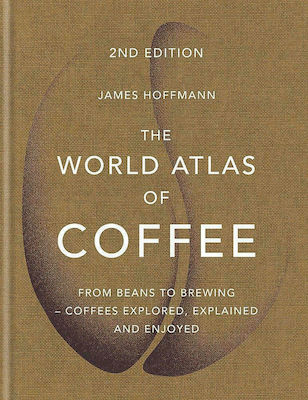 The World Atlas of Coffee, De la boabe la prepararea cafelei - Cafele explorate, explicate și savurate