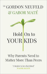 Hold on to Your Kids, De ce părinții trebuie să conteze mai mult decât colegii