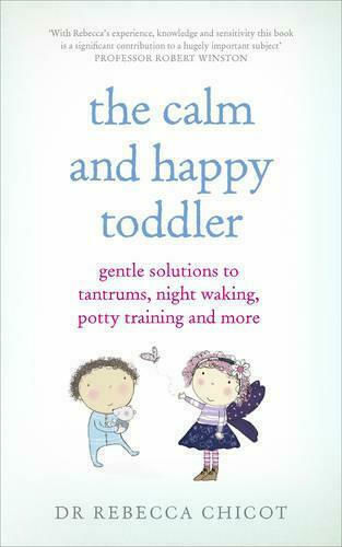 The Calm and Happy Toddler, Gentle Solutions to Tantrums, Night Waking, Potty Training and More
