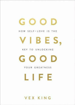 Good Vibes, Good Life , How Self-Love Is the Key to Unlocking Your Greatness