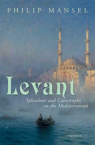 Levant, Splendour and Catastrophe on the Mediterranean