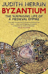 Byzantium, The Surprising Life of a Medieval Empire
