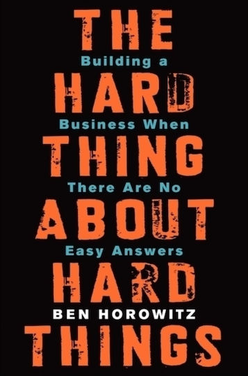 The Hard Thing About Hard Things, Building a Business When There Are No Easy Answers The Hard Thing About Hard Things, Building a Business When There Are No Easy Answers
