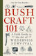 Bushcraft 101 , A Field Guide to the Art of Wilderness Survival