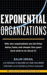Exponential Organizations, Why New Organizations are Ten Times Better, Faster, and Cheaper Than Yours