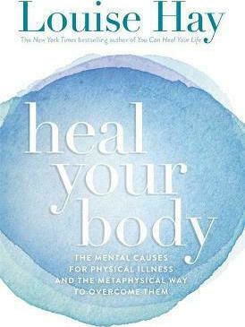 Heal Your Body, He Mental Causes for Physical Illness and the Metaphysical way to Overcome them