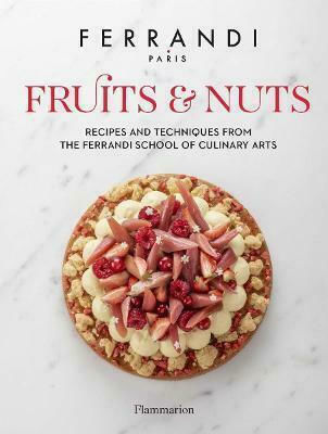 Fruits and Nuts, Recipes and Techniques from the Ferrandi School of Culinary Arts Fruits and Nuts, Recipes and Techniques from the Ferrandi School of Culinary Arts