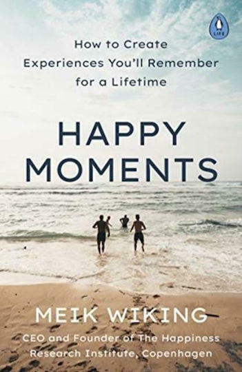 Happy Moments, How to Create Experiences You'll Remember for a Lifetime