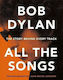 Bob Dylan All the Songs : The Story Behind Every Track