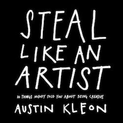Steal Like an Artist : 10 Things Nobody Told you About Being Creative