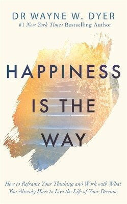Happiness is the Way : How to Reframe Your Thinking and Work with what You Already Have to Live the Life of Your Dreams Happiness is the Way : How to Reframe Your Thinking and Work with what You Already Have to Live the Life of Your Dreams