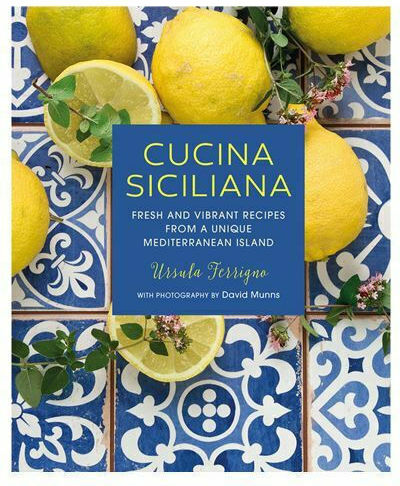 Cucina Siciliana : Fresh and Vibrant Recipes from a Unique Mediterranean Island