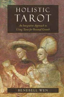 Holistic Tarot, an Integrative Approach to Using Tarot for Personal Growth Holistic Tarot, an Integrative Approach to Using Tarot for Personal Growth