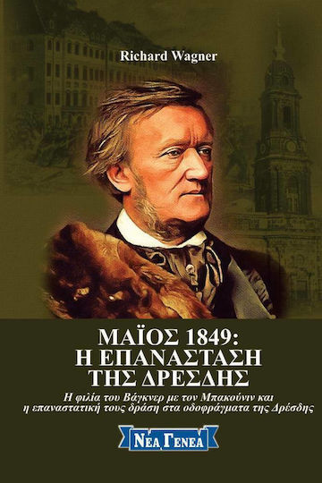 Μάιος 1849: Η Επανάσταση της Δρέσδης, Η Φιλία του Βάγκνερ με τον Μπακούνιν και η Επαναστατική τους Δράση στα Οδοφράγματα της Δρέσδης Μάιος 1849: Η Επανάσταση της Δρέσδης, Η Φιλία του Βάγκνερ με τον Μπακούνιν και η Επαναστατική τους Δράση στα Οδοφράγματα της Δρέσδης