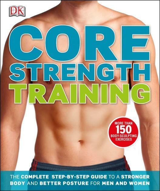 Core Strength Training, The Complete StepbyStep Guide to a Stronger