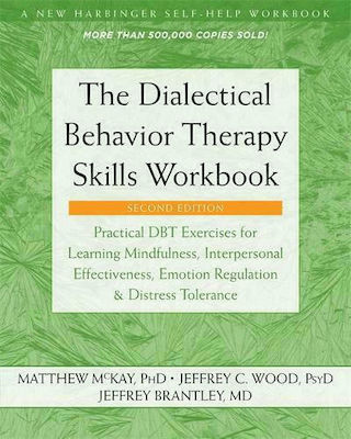 The Dialectical Behavior Therapy Skills Workbook : Practical DBT Exercises for Learning Mindfulness, Interpersonal Effectiveness, Emotion Regulation, and Distress Tolerance