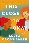 This Close to Okay : A Novel
