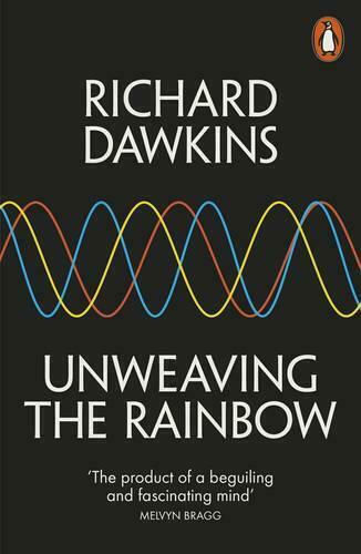 Unweaving the Rainbow, Science, Delusion and the Appetite for Wonder