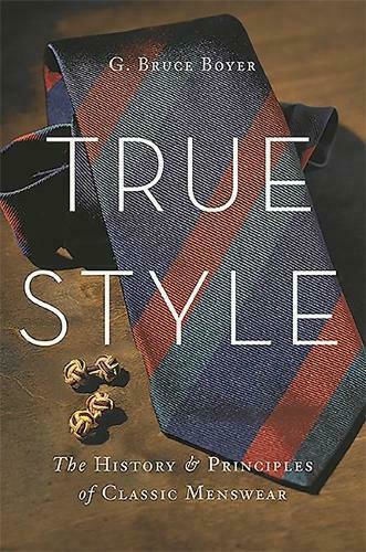 True Style, The History and Principles of Classic Menswear