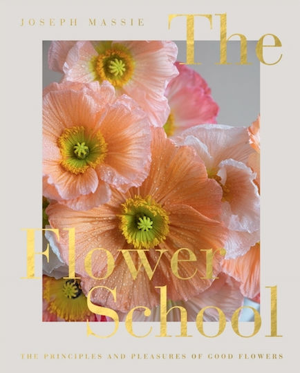 The Flower School, The Principles and Pleasures of Good Flowers The Flower School, The Principles and Pleasures of Good Flowers