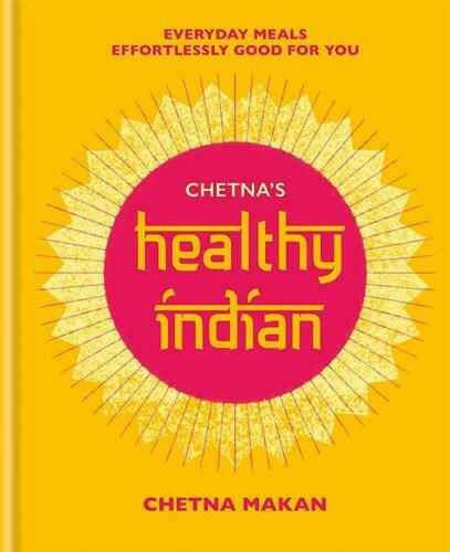 Chetna's Healthy Indian, Everyday Family Meals Effortlessly Good For You