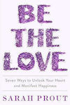 Be the Love, Șapte Moduri de A-ți Debloca inima și de a Manifesta Fericirea