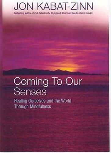 Coming to Our Senses, Healing Ourselves and the World Through Mindfulness