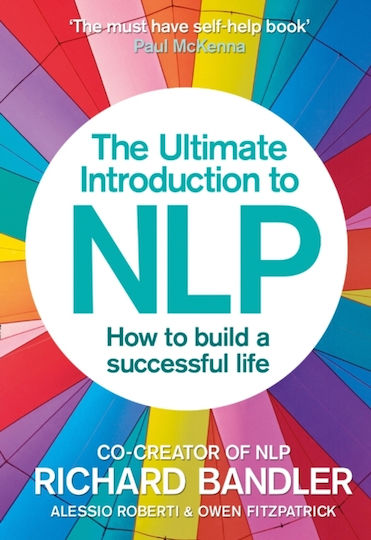 The Ultimate Introduction to Nlp, Cum Să-ți Construiești o Viață de Succes