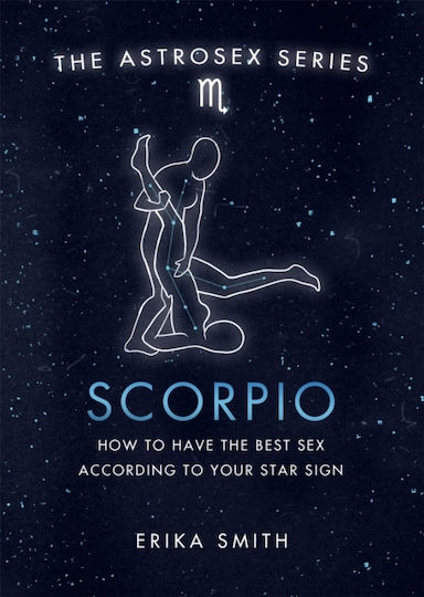 The Astrosex Series Scorpio, Wie Sie den besten Sex nach Ihrem Sternzeichen haben
