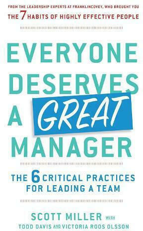 Everyone Deserves a Great Manager, The 6 Critical Practices for Leading a Team