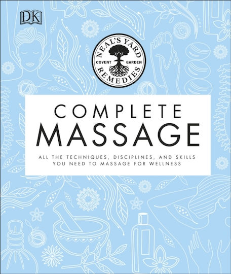 Neal's Yard Remedies Complete Massage, All the Techniques, Disciplines, and Skills you need to Massage for Wellness