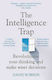 The Intelligence Trap, Revolutionise your Thinking and Make Wiser Decisions