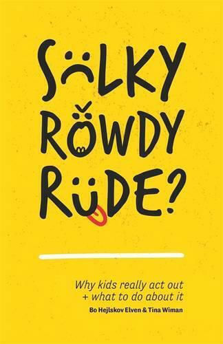 Sulky, Rowdy, Rude?, Why Kids Really Act out and What to Do about It