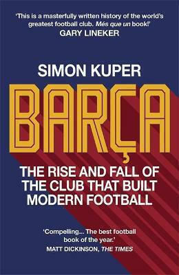 Barca, The Rise And Fall of the Club that Built Modern Football