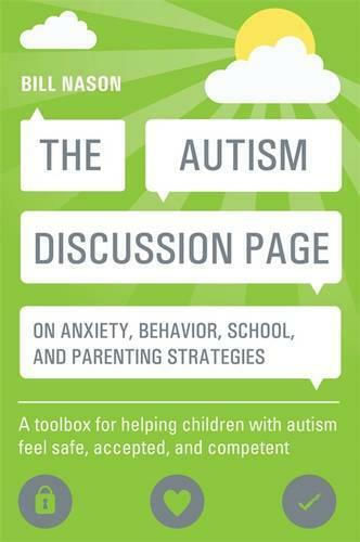 The Autism Discussion Page on Anxiety, Behavior, School, and Parenting Strategies, A Toolbox for Helping Children With Autism Feel Safe, Accepted, and Competent