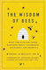 The Wisdom of Bees, What the Hive Can Teach Business about Leadership, Efficiency, and Growth