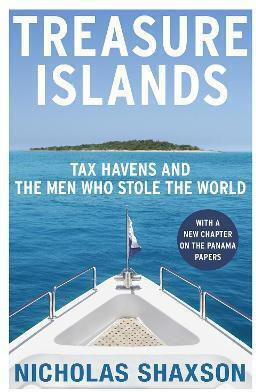 Treasure Islands, Tax Havens and the Men who Stole the World