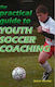 The Practical Guide to Youth Soccer Coaching