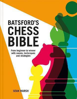 Batsford's Chess Bible, From Beginner to Winner with Moves, Techniques and Strategies