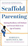 Scaffold Parenting, Raising Resilient, Self-Reliant and Secure Kids in an Age of Anxiety