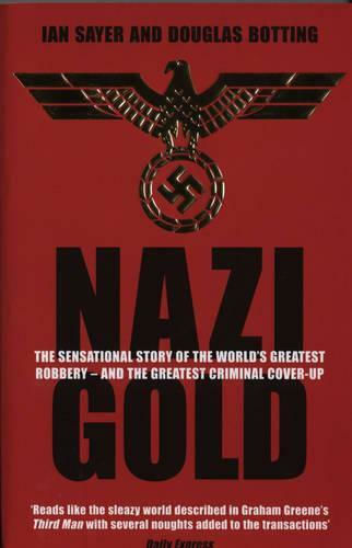 Nazi Gold, Die sensationelle Geschichte des größten Raubüberfalls der Welt - und der größten kriminellen Vertuschung Nazi Gold, Die sensationelle Geschichte des größten Raubüberfalls der Welt - und der größten kriminellen Vertuschung