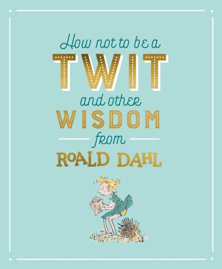 How not to be a Twit and Other Wisdom from Roald Dahl