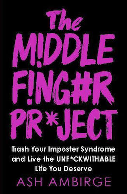 The Middle Finger Project, Aruncă-ți la Gunoi Sindromul de Impostor și Trăiește Viața de Nerefuzat pe Care o Meriți