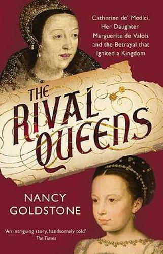 The Rival Queens, Катерина Медичи, дъщеря ѝ Маргарита дьо Валоа и предателството, което разпалило едно кралство